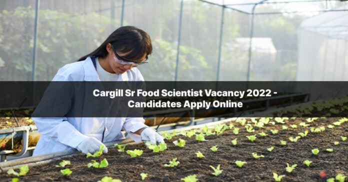 Cargill Sr Food Scientist Vacancy 2022 - Candidates Apply Online