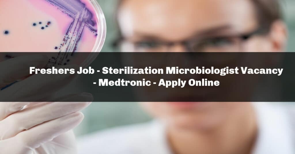 Freshers Job Sterilization Microbiologist Vacancy Medtronic