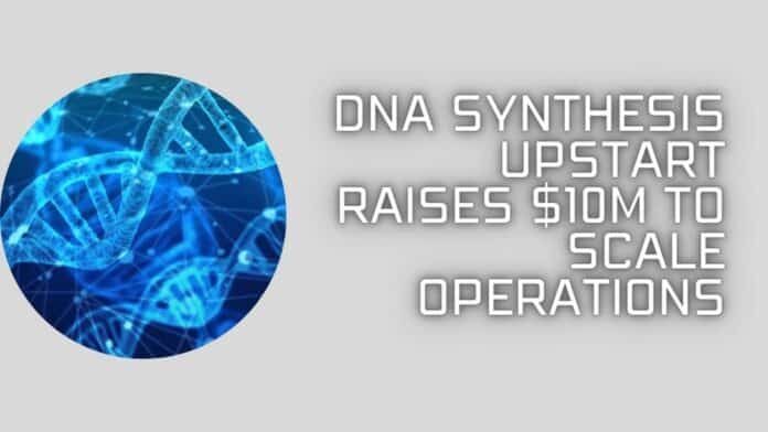 DNA synthesis upstart raises $10M to scale operations
